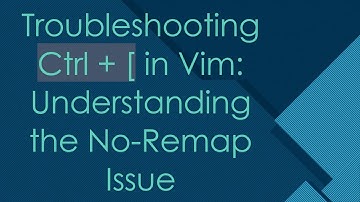 Troubleshooting Ctrl + [ in Vim: Understanding the No-Remap Issue