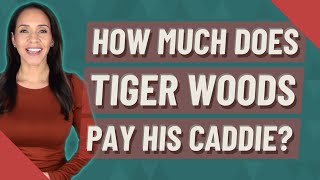 How much does Tiger Woods pay his Caddie?