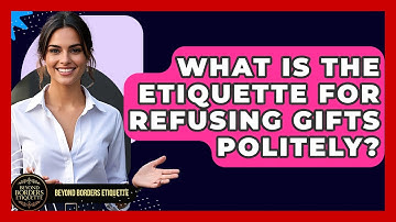 What Is The Etiquette For Refusing Gifts Politely? - Beyond Borders Etiquette