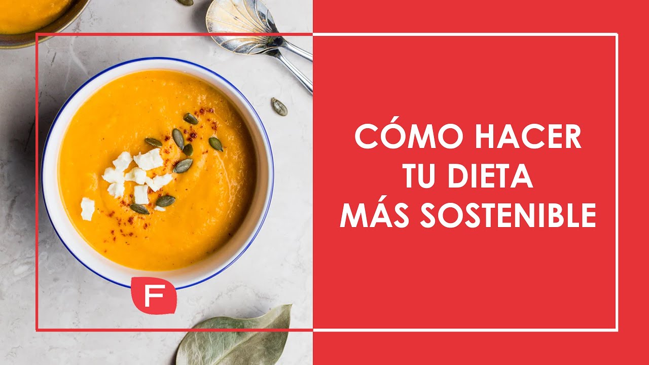 Alimentación sostenible, la dieta que cuida de ti y del medio ambiente, consejos de cómo lograrlo