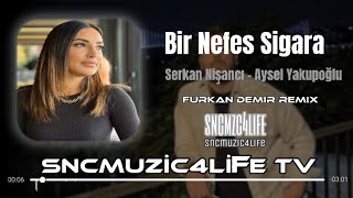 Serkan Nişancı - Aysel Yakupoğlu - Bir Nefes Sigara ( Furkan Demir Remix ) @snclmuzictv