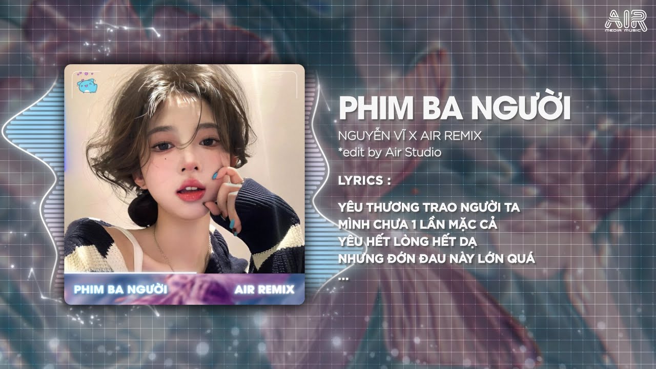 Phim Ba Người Remix (Bản Hot TikTok) - Nguyễn Vĩ ♫ Yêu Thương Trao Người Ta Remix Hot TikTok 2025