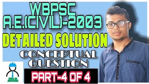 WBPSC A.E.(CIVIL)-2003 (1ST SHIF) II DETAILED SOLUTION II PART-4 OF 4 II CONCEPTUAL QUESTIONS