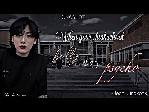 When your highschool bully is a psycho || bts ff || jeon jungkook ff || oneshot || Dark desires