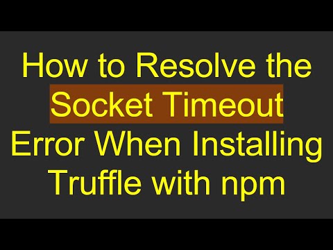 How to Resolve the Socket Timeout Error When Installing Truffle with npm