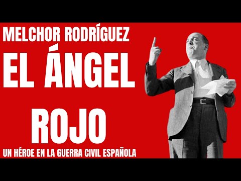 Melchor Rodríguez, el Ángel Rojo. Un héroe en la Guerra Civil Española.