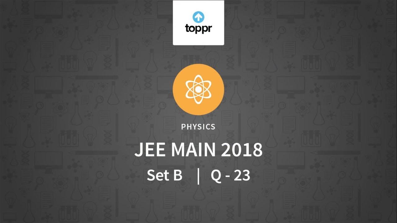 JEE Main 2018 PBT Physics SET-B Q23 Video Solution
