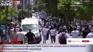 Canlı -   Mahmut Ustaosmanoğlu için cuma namazına müteakip Fatih Camii’nde cenaze töreni düzenlenece