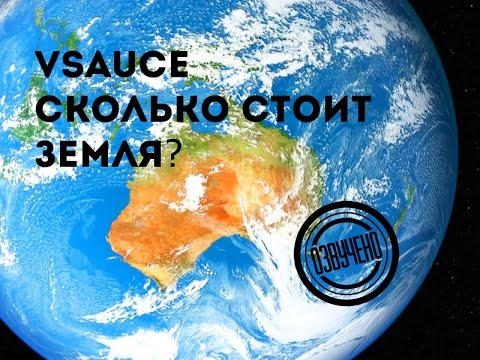 Vsauce: сколько стоит Земля?