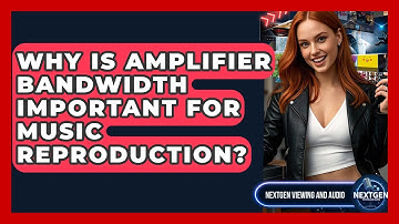 Why Is Amplifier Bandwidth Important For Music Reproduction? - NextGen Viewing and Audio