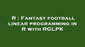 R : Fantasy football linear programming in R with RGLPK
