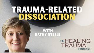 Trauma-related Dissociation with Dr. Kathy Steele