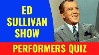 ED SULLIVAN SHOW PERFORMERS QUIZ - Can you name the performers who appeared on the Ed Sullivan Show?