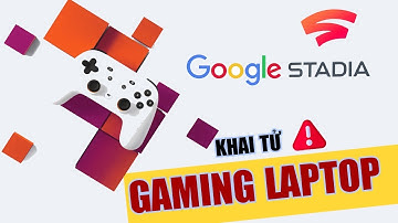 GOOGLE STADIA có GIẾT CHẾT được Gaming Laptop không ?? | TechTalk Seri