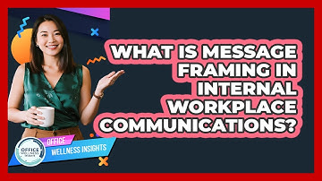 What Is Message Framing In Internal Workplace Communications? - Office Wellness Insights