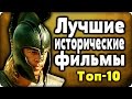 ТОП-10 - ЛУЧШИЕ ИСТОРИЧЕСКИЕ ФИЛЬМЫ