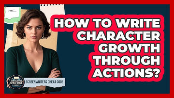 How To Write Character Growth Through Actions?