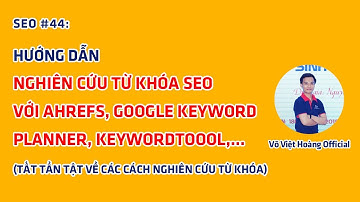 SEO #44: Hướng Dẫn Chi Tiết Cách Nghiên Cứu Từ Khóa SEO (Nhiều Công Cụ) | Võ Việt Hoàng Official