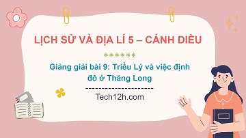 Giảng bài 9: Triều Lý và việc định đô ở Thăng Long | LS&DL 5 Cánh diều