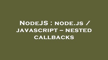 NodeJS : node.js / javascript -- nested callbacks