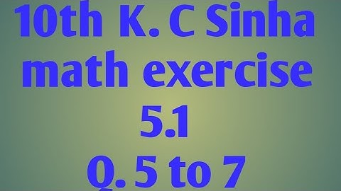 class 10th kc sinha math solution exercise 5.1 question no 5 to 7 complete