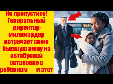 МИЛЛИАРДЕР встречает свою БЫВШУЮ ЖЕНУ на автобусной ОСТАНОВКЕ с Ребёнком И этот Ребёнок выглядит КАК