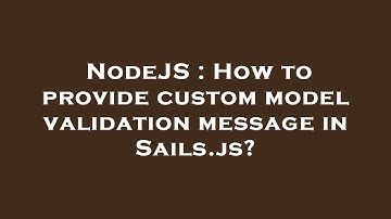 NodeJS : How to provide custom model validation message in Sails.js?