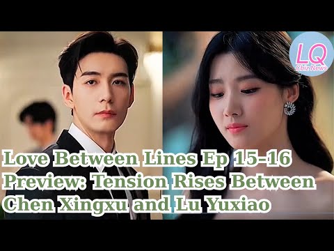 Love Between Lines Ep 15 16 Preview Tension Rises Between Chen Xingxu And Lu Yuxiao 