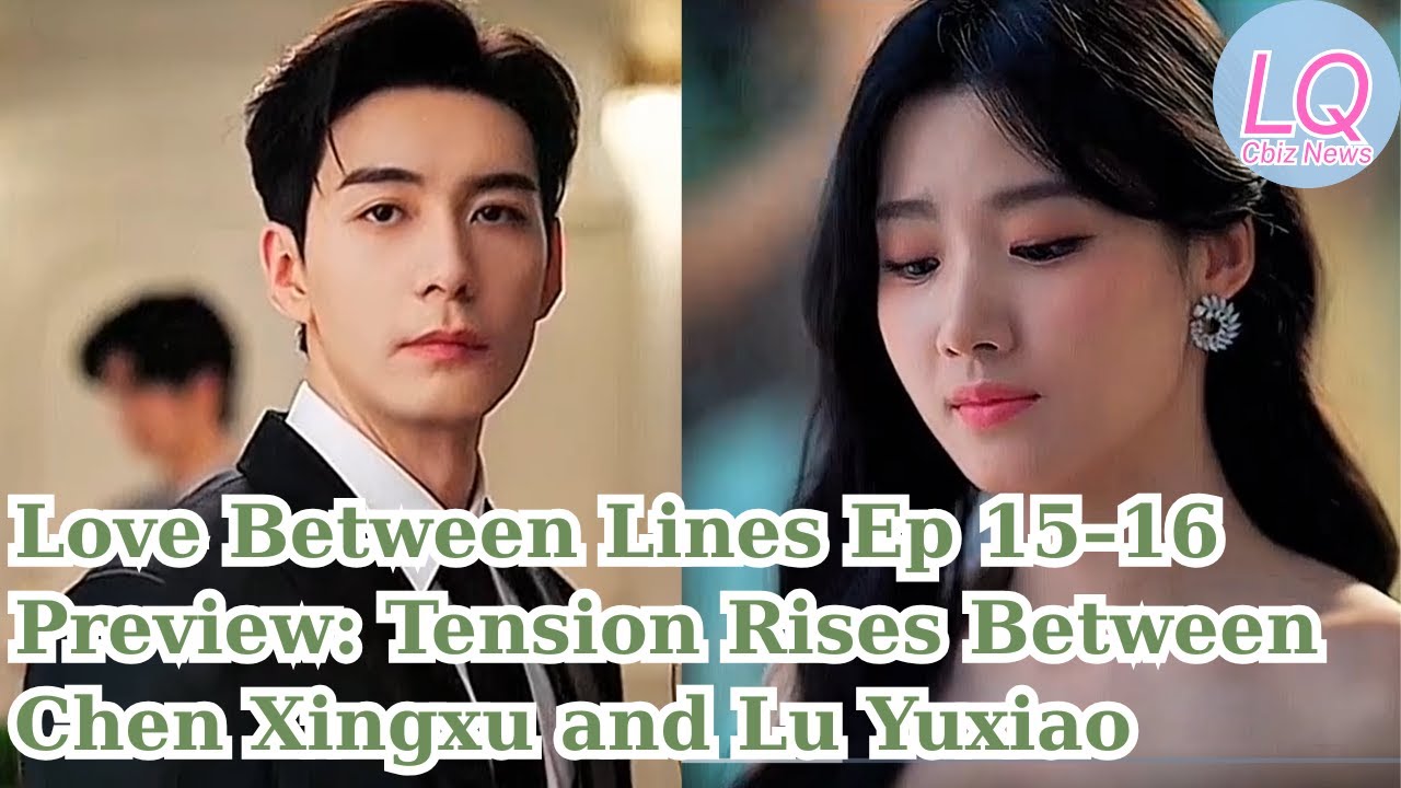 Love Between Lines Ep 15–16 Preview: Tension Rises Between Chen Xingxu and Lu Yuxiao