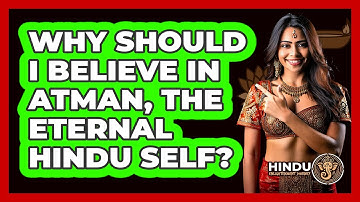 Why Should I Believe In Atman, The Eternal Hindu Self? - Hindu Enlightenment Journey