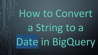 How to Convert a String to a Date in BigQuery