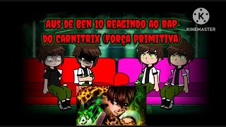 AUs de Ben 10 reagindo ao rap do Carnitrix (Força Primitiva) @AniRap