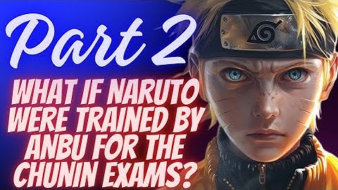 What if Naruto were trained by ANBU for the Chunin exams? | Part 2