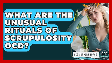 What Are The Unusual Rituals Of Scrupulosity OCD? - OCD Support Space