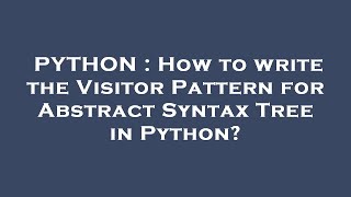 PYTHON : How to write the Visitor Pattern for Abstract Syntax Tree in Python