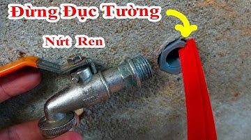 đừng đục tường để tìm cách sửa nối ren trong bị nứt hoăc tuôn ren kẻo phí tiền, cách sửa nối ren nứt