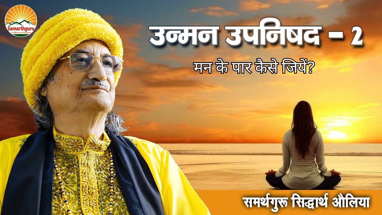 उन्मन उपनिषद-2 (मन के पार कैसे जियें) | समर्थगुरु सिद्धार्थ औलिया