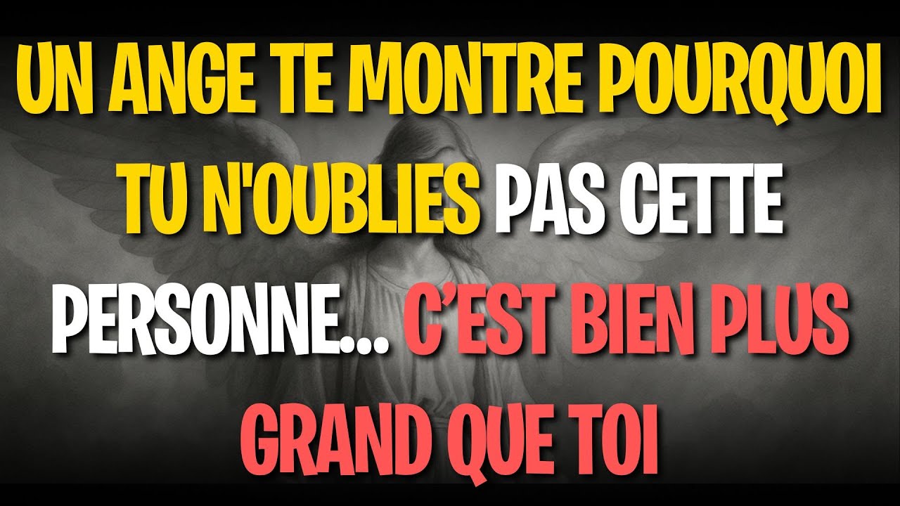 Un ange te montre pourquoi tu n'oublies pas cette personne… c’est bien plus grand que toi