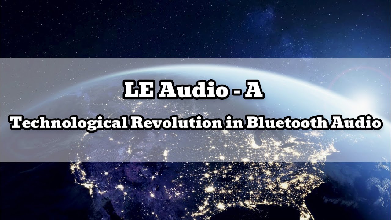 LE Audio -A Technological Revolution in Bluetooth Audio