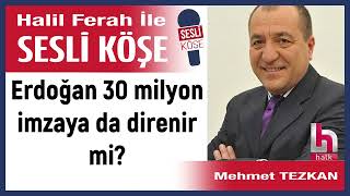 Mehmet Tezkan Erdoğan 30 Milyon Imzaya Da Direnir Mi? 310325 Halil Ferah Ile Sesli Köşe