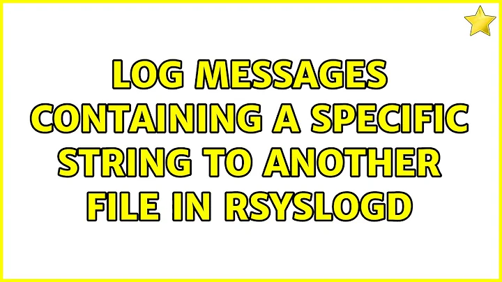 Log messages containing a specific string to another file in rsyslogd