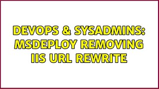 Celebrity DevOps & SysAdmins: MSDeploy Removing IIS Url Rewrite Wealth