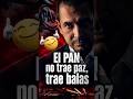 “El PAN no trae paz, trae balas: la mentira que no debes creer”👈⚠️‼️‼️‼️
