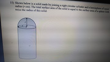 Shown below is a solid made by joining a right circular cylinder and a hemisphere of equal radius...