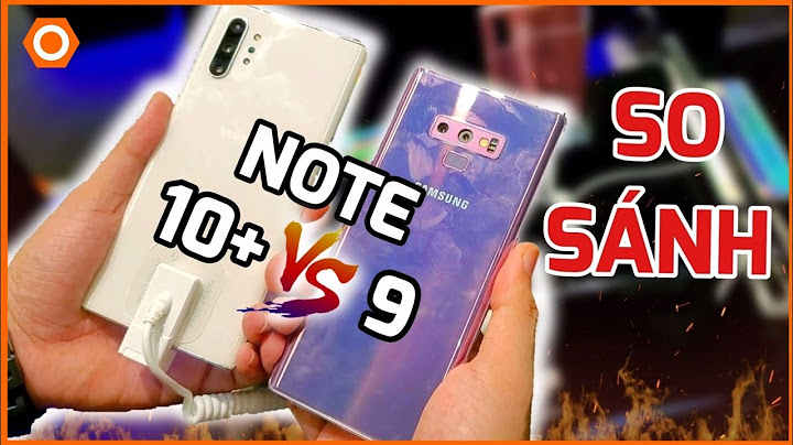 So sánh note 10 và note 9 năm 2024