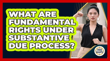 What Are Fundamental Rights Under Substantive Due Process? - Guide To Your Rights