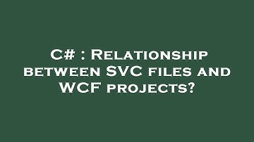 C# : Relationship between SVC files and WCF projects?