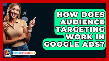 How Does Audience Targeting Work In Google Ads? - SearchEnginesHub.com
