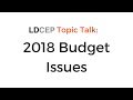 LDCEP Topic Talk: 2018 Budget Issues