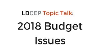 LDCEP Topic Talk: 2018 Budget Issues